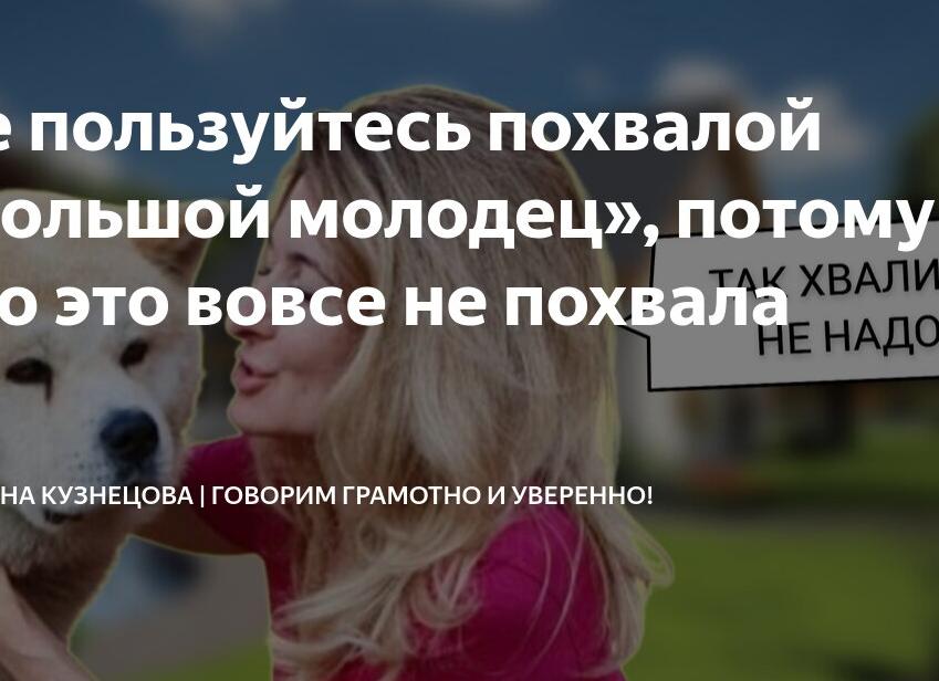 Не пользуйтесь похвалой «большой молодец», потому что это вовсе не похвала